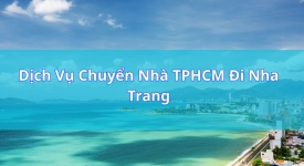 Dịch Vụ Chuyển Nhà TPHCM Đi Nha Trang – An Toàn, Nhanh Chóng, Giá Tốt
